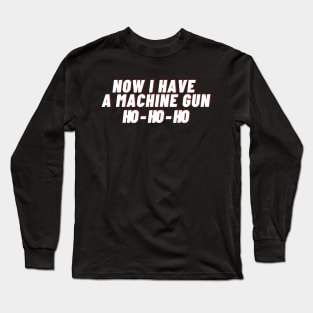 Die hard - now i have a machine gun Ho - Ho -Ho Long Sleeve T-Shirt